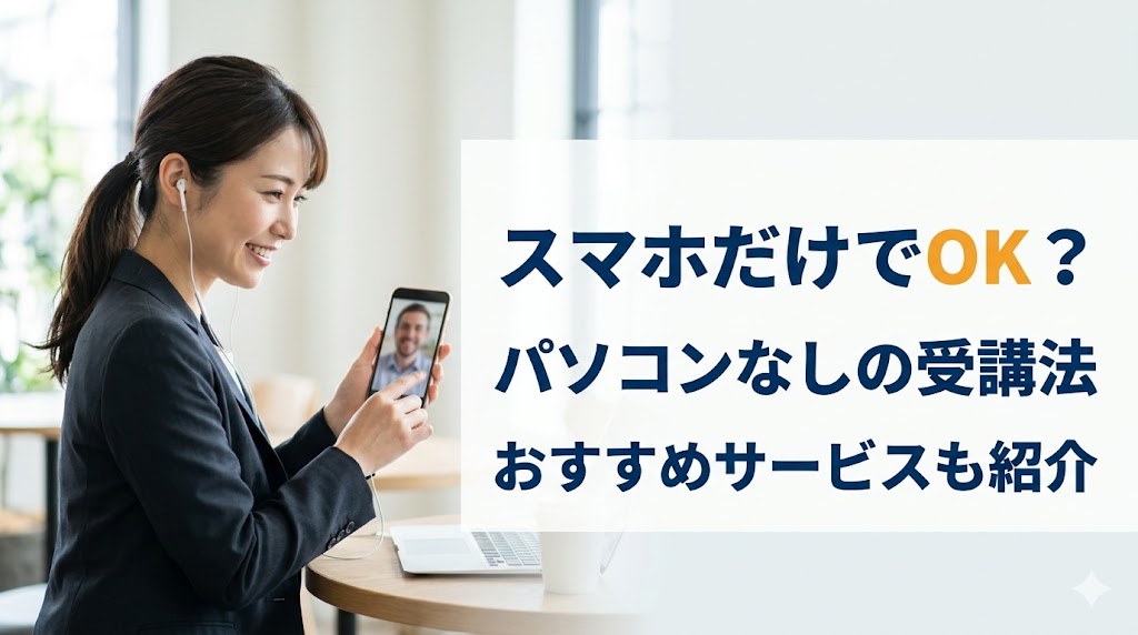 オンライン英会話はスマホだけでOK？パソコンなしでも快適に受講する方法とおすすめサービス【2026年】